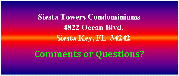 Text Box: Siesta Towers Condominiums
    4822 Ocean Blvd.
    Siesta Key, FL  34242
Comments or Questions?
